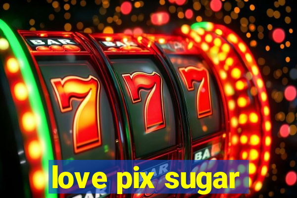 love pix sugar